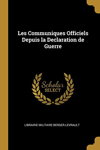 Les Communiques Officiels Depuis la Declaration de Guerre (French Edition)