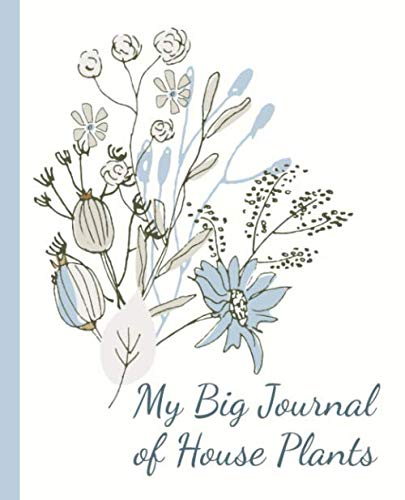 My Big Journal of House Plants - Keep Track on the Water, Fertilizer & Light Preferences of Your Green Friends: 114 Pages of Space for Notes on 27 Plants. 7.5x9.25. White Paper.