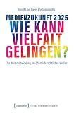 Medienzukunft 2025 – Wie kann Vielfalt gelingen?: Zur Weiterentwicklung der öffentlich-rechtlichen Medien (Edition Medienwissenschaft 58)
