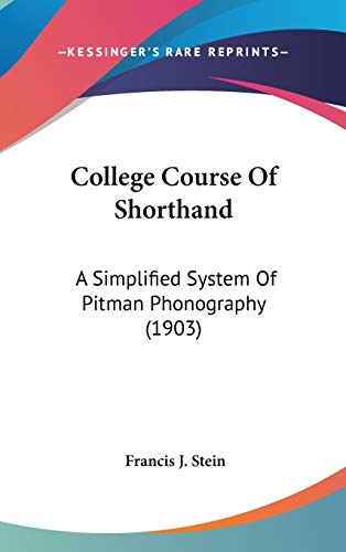 College Course Of Shorthand: A Simplified System Of Pitman Phonography (1903)
