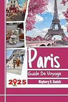 Guide De Voyage Paris: Explorez le cœur de la France avec des cartes, des astuces budgétaires, des divertissements en famille, des restaurants pas ... pratiques et des itinéraires (French Edition) B0F5MCGD1Z Book Cover