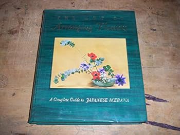The Art of Arranging Flowers: A Complete Guide to Japanese Ikebana