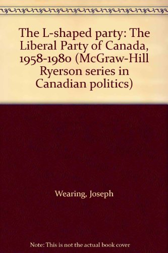 The L-shaped party: The Liberal Party of Canada, 1958-1980 (McGraw-Hill Ryerson series in Canadian politics)