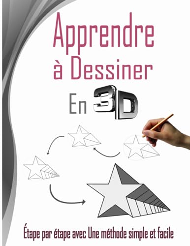 Apprendre à dessiner en 3D: Un livre de dessin 3d étape par étape pour les adolescents et les adultes avec Une méthode simple et facile