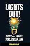 Lights Out!: Thrive and Survive When The Grid Fails—A Prepper's Guide For Beginners