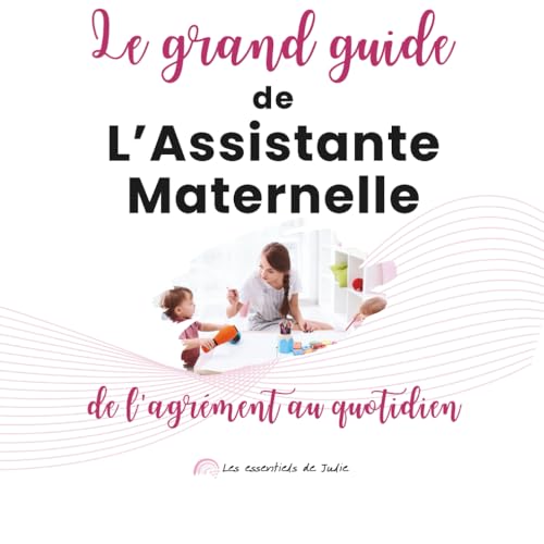 Le Grand Guide de l’Assistante Maternelle: De l’agrément au quotidien