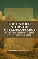 The Untold Story of Ollantaytambo: Exploring the Megalithic Mastery of a Lost Prehistoric World B0F6CX838Y Book Cover