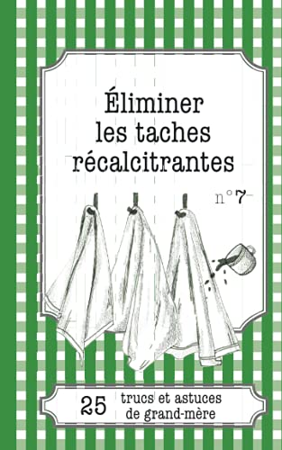 Éliminer les taches récalcitrantes: 25 trucs et astuces de grand-mère Cover