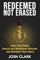 Redeemed, Not Erased: How God Heals Sexual and Relational Wounds and Reclaims Your Story (Covenant Over Culture) 1972607146 Book Cover