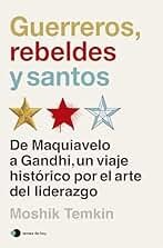 Guerreros, rebeldes y santos: De Maquiavelo a Gandhi, un viaje histórico por el arte del liderazgo (Aprender hoy)