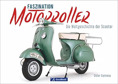 Motorroller: Faszination Motorroller. Die Welt-Geschichte der »Scooter«....