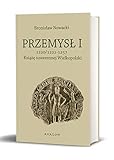 przemys?aw kurczewski pp  Przemysł I: Książę suwerennej Wielkopolski 1220/21 – 1257
