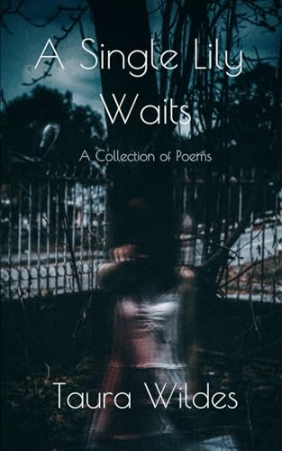 A Single Lily Waits: A Collection Of Poems