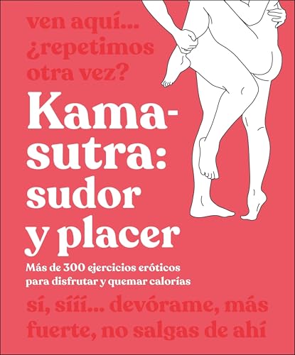 Kama-Sutra: Sudor Y Placer: Más De 300 Ejercicios Eróticos Para Disfrutar Y Quemar Calorías Kama-Sutra: Sudor Y Placer: Más De 300 Ejercicios Eróticos Para Disfrutar Y Quemar Calorías