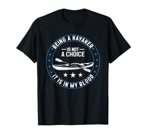 Being a Kayaker is not a choice it is in my blood - Kayaking T-Shirt