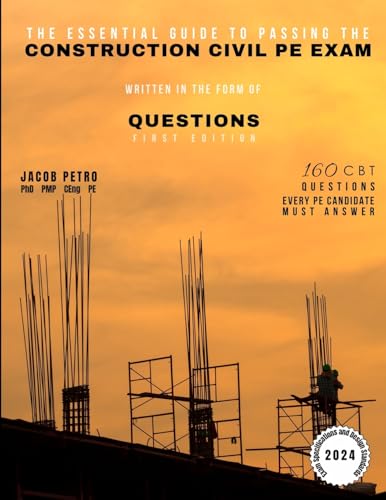 The Essential Guide to Passing the Construction Civil PE Exam Written in the Form of Questions: 160 CBT Questions Every PE Candidate Must Answer