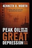 Peak Oil and the Second Great Depression (2010-2030): A Survival Guide for Investors and Savers After Peak Oil - Kenneth D Worth 