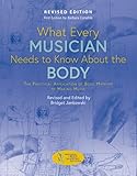  What Every Musician Needs to Know About the Body: The Practical Application of Body Mapping to Making Music