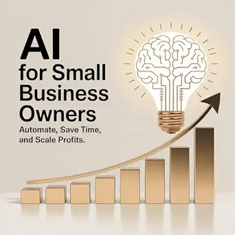 AI for Small Business Owners: Automate, Save Time & Scale Profits