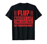 Funny Flu? Nobody Got Time For That Get Your Flu Shot Gift T-Shirt