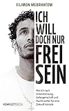 Ich will doch nur frei sein: Wie ich nach Unterdrückung, Gefangenschaft und Flucht weiter für eine