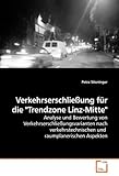 Verkehrserschließung für die 'Trendzone Linz-Mitte': Analyse und Bewertung von Verkehrserschließungsvarianten nach verkehrstechnischen und raumplanerischen Aspekten (German Edition)