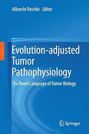 Evolution-adjusted Tumor Pathophysiology:: The Novel Language of Tumor Biology 2013th Edition Evolution-adjusted Tumor Pathophysiology:: The Novel Language of Tumor Biology 2013th Edition book cover