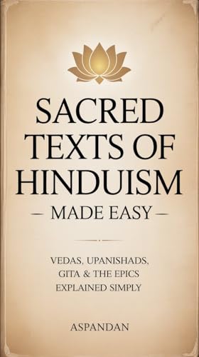 Sacred Texts of Hinduism Made Easy: Vedas, Upanishads, Gita, and the Epics — Explained Simply (Ancient Wisdom Made Simple (Series) Book 2)