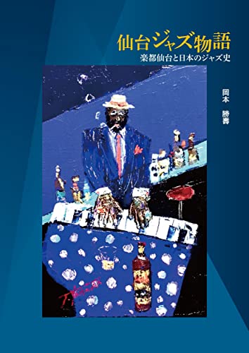 仙台ジャズ物語: 楽都仙台と日本のジャズ史 仙台ジャズ物語: 楽都仙台と日本のジャズ史