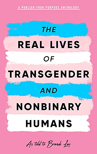 The Real Lives of Transgender and Nonbinary Humans: A Publish Your Purpose Anthology (English Edition)