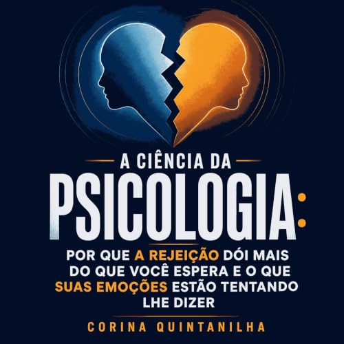 『A ci&ecirc;ncia da psicologia: Por que a rejei&ccedil;&atilde;o d&oacute;i mais do que voc&ecirc; espera e o que suas emo&cc