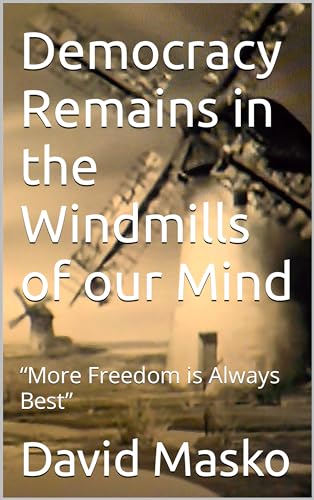 Democracy Remains in the Windmills of our Mind: “More Freedom is Always Best”