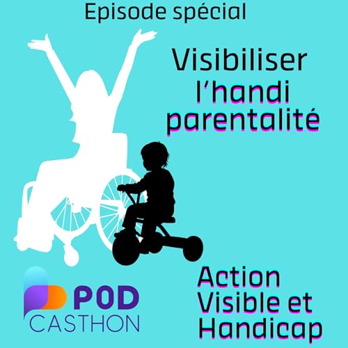 Episode sp&eacute;cial Podcasthon "Visibiliser l'handiparentalit&eacute; ' avec Action visible et Handicap