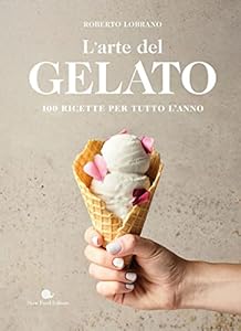 L'arte del gelato. 100 ricette per tutto l'anno