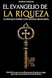 EL EVANGELIO DE LA RIQUEZA: EL LIBRO QUE INSPIRÓ A LOS GRANDES MILLONARIOS - LA MORAL DEL CAPITALISMO, DESIGUALDAD ECONÓMICA Y LA CREACIÓN DE RIQUEZA - MENTALIDAD MILLONARIA