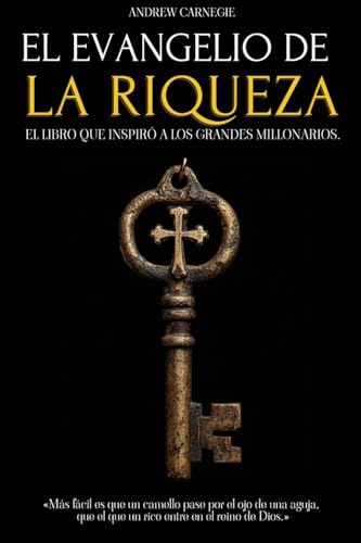 EL EVANGELIO DE LA RIQUEZA: EL LIBRO QUE INSPIRÓ A LOS GRANDES MILLONARIOS - LA MORAL DEL CAPITALISMO, DESIGUALDAD ECONÓMICA Y LA CREACIÓN DE RIQUEZA - MENTALIDAD MILLONARIA