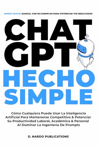 Chatgpt Hecho Simple: Cómo Cualquiera Puede Usar La Inteligencia Artificial Para Mantenerse Competitivo Potenciar Su Productividad Laboral, Académica Personal Al Dominar La Ingeniería De Prompts Chatgpt Hecho Simple: Cómo Cualquiera Puede Usar La Inteligencia Artificial Para Mantenerse Competitivo Potenciar Su Productividad Laboral, Académica Personal Al Dominar La Ingeniería De Prompts