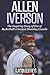 Allen Iverson: The Inspiring Story of One of Basketball's Greatest Shooting Guards (Basketball Biography Books)