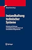 Instandhaltung technischer Systeme: Methoden und Werkzeuge zur Gewährleistung eines sicheren und wirtschaftlichen Anlagenbetriebs