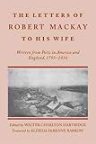  Mackay, J: Letters of Robert MacKay to His Wife: Written from Ports in America and England, 1795-1816