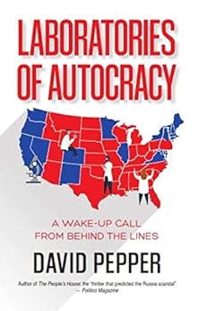 Laboratories of Autocracy: A Wake-Up Call from Behind the Lines by [David Pepper]