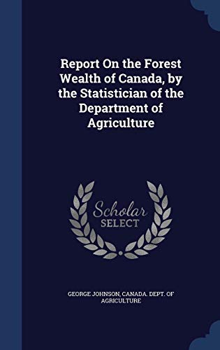 Report On the Forest Wealth of Canada, by the S... 1297912764 Book Cover