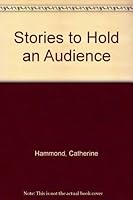 Stories to Hold an Audience: For Speakers, Teachers, Preachers and Leaders, With a Wealth of Themes and Quotes to Inspire and Motivate 1864290056 Book Cover