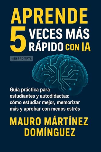 Aprende 5 veces más rápido con IA.: Guía práctica para estudiantes y autodidactas: cómo estudiar mejor, memorizar más y aprobar con menos estrés.