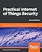 Practical Internet of Things Security: Design a security framework for an Internet connected ecosystem, 2nd Edition