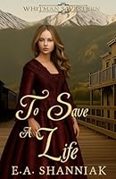 To Save a Life : A Clean and Sweet Western Romance - Whitman Series Book 3 1734633441 Book Cover