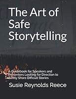The Art of Safe Storytelling: A Guidebook for Speakers and Presenters Looking for Direction to Safely Share Difficult Stories 1078164215 Book Cover