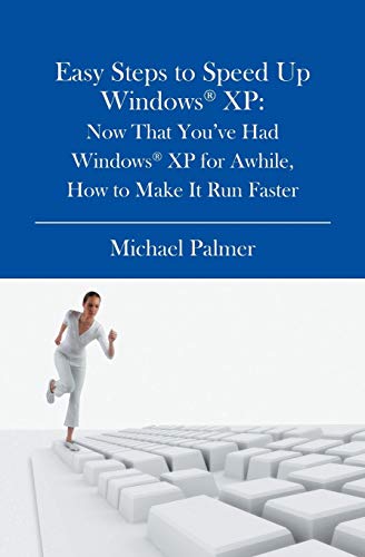 Easy Steps to Speed Up Windows XP: Now That You've Had Windows XP...