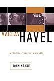 Vaclav Havel: A Political Tragedy In Six Acts