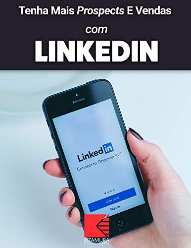 Tenha Mais Prospects E Vendas Com LinkedIn: Consiga Mais Clientes Em Potencial, Faça Mais Vendas E Tenha Um Negócio Lucrativo E De Sucesso